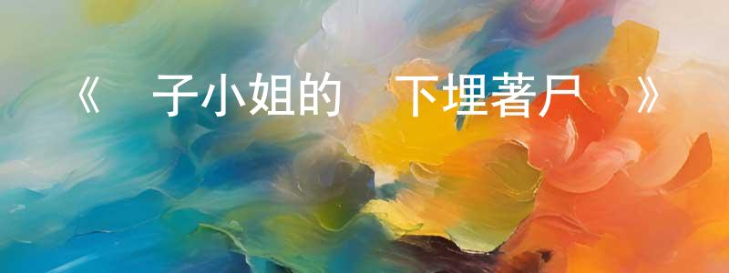 曾于清發布《櫻子小姐的腳下埋著尸體》詳情介紹_櫻子小姐的腳下埋著尸體已完結在線觀看_櫻子小姐的腳下埋著尸體迅雷下載_日漫
